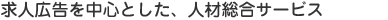 求人広告を中心とした、人材総合サービス
