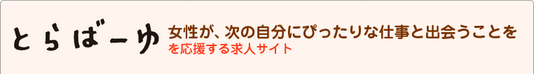 女性が、次の自分にぴったりな仕事と出会うことをを応援する求人サイト とらばーゆ